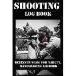 SHOOTING LOG BOOK: BEGINNER’’S LOG FOR TARGET, HAND LOADING LOGBOOK, RANGE SHOOTING BOOK, INCLUDING TARGET LOG