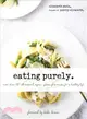 Eating Purely ─ More Than 100 All-natural, Organic, Gluten-free Recipes for a Healthy Life