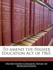 To Amend the Higher Education Act of 1965.