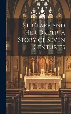 St. Clare and Her Order, a Story of Seven Centuries