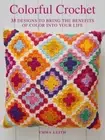 Colorful Crochet: 35 Designs to Bring the Benefits of Color Into Your Life: New