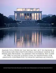 Amend Title XVIII of the Social SEC. ACT to Provide a Program for Prescription Drug Coverage Under the Medicare Program, to Amend the Internal REV. ... Contributed to Health Savings Accounts.