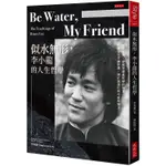 BE WATER，MY FRIEND 似水無形，李小龍的人生哲學：水很柔弱，卻能穿透最堅硬的物質，你感覺它平靜【金石堂】