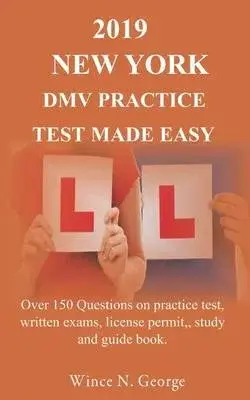 2019 New York DMV Practice Test made Easy: Over 150 Questions on practice test, written exams, license permit, study and guide book