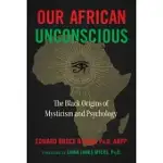 OUR AFRICAN UNCONSCIOUS: THE BLACK ORIGINS OF MYSTICISM AND PSYCHOLOGY