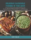 Delicious Casserole Cooking in this Book: 60 Quick and Easy Heart Healthy Diet R