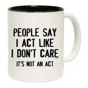 People Say Act Like Dont Care Its Not An Act Mug Cup