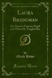 Laura Bridgman: Dr. Howe's Famous Pupil and What He Taught Her