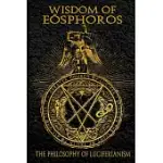 WISDOM OF EOSPHOROS: THE LUCIFERIAN PHILOSOPHY