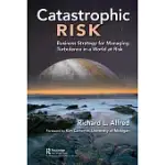 CATASTROPHIC RISK: BUSINESS STRATEGY FOR MANAGING TURBULENCE IN A WORLD AT RISK