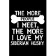 The More People I Meet, The More I Love My Siberian Husky: Cute Siberian Husky Default Ruled Notebook, Great Accessories & Gift Idea for Siberian Husk