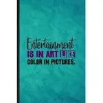 ENTERTAINMENT IS IN ART LIKE COLOR IN PICTURES: FUNNY BLANK LINED CIRCUS ENTERTAINMENT NOTEBOOK/ JOURNAL, GRADUATION APPRECIATION GRATITUDE THANK YOU