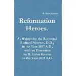 REFORMATION HEROES. AS WRITTEN BY THE REVEREND RICHARD NEWTON, D.D., IN THE YEAR 1887 A.D., WITH AN EXTENSION BY R. SIRIUS KNAME IN THE YEAR 2019 A.D.