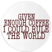 Given Enough Coffee I Could Rule The World - 3 Inch Circle Sticker 3" x 3"