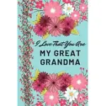 I LOVE THAT YOU ARE MY GREAT GRANDMA: FLOWER NOTEBOOK, GREAT GRANDMA GIFTS