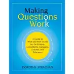 MAKING QUESTIONS WORK: A GUIDE TO WHAT AND HOW TO ASK FOR FACILITATORS, PROCESS CONSULTANTS, TEAM LEADERS, AND MANAGERS