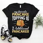 My Favorite Pancake Topping Is 2 Additional Pancakes Maker T-Shirt Size S- 5xl