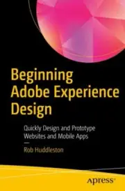 Beginning Adobe Experience Design : Quickly Design and Prototype Websites and...