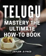 Telugu Mastery: The Ultimate How-To Book: Unleash Your Fluency with This Comprehensive Guide