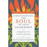 STRENGTHENING THE SOUL OF YOUR LEADERSHIP: SEEKING GOD IN THE CRUCIBLE OF MINISTRY
