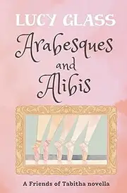 Arabesques and Alibis: A Friends of Tabitha Novella