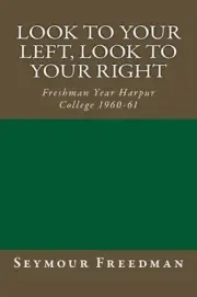 Look To Your Left, Look To Your Right: Freshman Year Harpur College 1960-61 by S