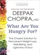 What Are You Hungry For? ─ The Chopra Solution to Permanent Weight Loss, Well-Being, and Lightness of Soul