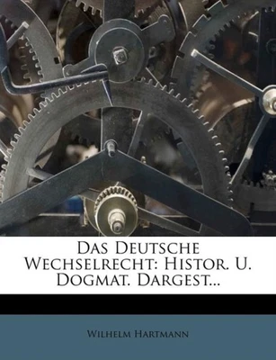 Hartmann - Das Deutsche Wechselrecht historisch und dogmatisch darges - P555z