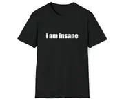 Funny Meme TShirt, i am insane Joke Tee, Gift Shirt