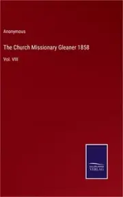 The Church Missionary Gleaner 1858: Vol. VIII (Hardback or Cased Book)