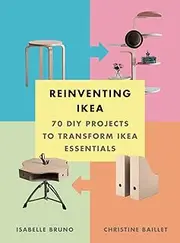 Reinventing Ikea: 70 DIY Projects to Transform Ikea Essentials
