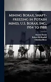 Mining Borax, Shaft-freezing in Potash Mines, U.S. Borax, Inc., 1954 to 1988