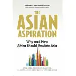 THE ASIAN ASPIRATION: WHY AND HOW AFRICA SHOULD EMULATE ASIA -- AND WHAT IT SHOULD AVOID