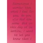 SOMETIMES I WONDER THAT WHAT I FEEL FOR YOU, DO YOU ALSO FEEL THE SAME. BUT ON THIS DAY OF VALENTINE,: VALENTINE DAY GIFT BLANK LINED JOURNAL NOTEBOOK