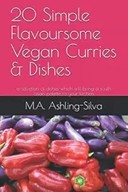 20 Simple Flavoursome Vegan Curries & Dishes: a selection of dishes which will bring a south asian palette to your kitchen
