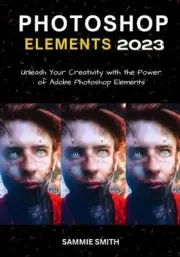 Photoshop Elements 2023: Unleash Your Creativity with the Power of Adobe Photosh