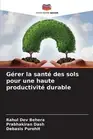 Grer la sant des sols pour une haute productivit durable by Rahul Dev Behera Pap