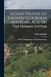 Second Treatise On The Effects Of Borax And Boric Acid On The Human System: With Two Supplements. Tr. From The German