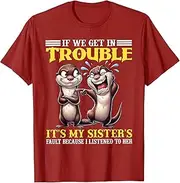 [Arhelicw] If We Get in Trouble Its My Sisters Fault Because Funny T-Shirt