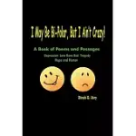 I MAY BE BI-POLAR, BUT I AIN’’T CRAZY!: A BOOK OF POEMS AND PASSAGES