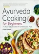 Ayurveda Cooking for Beginners ― An Ayurvedic Cookbook to Balance and Heal