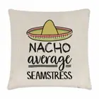 Nacho Average Seamstress Cushion Cover Pillow Best Awesome Sewing Mum Funny