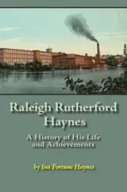 RALEIGH RUTHERFORD HAYNES: A HISTORY OF HIS LIFE AND By Ina Fortune Haynes *NEW*