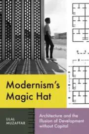 Modernism’s Magic Hat: Architecture and the Illusion of Development without