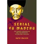 SERIAL FU MANCHU: THE CHINESE SUPERVILLAIN AND THE SPREAD OF YELLOW PERIL IDEOLOGY