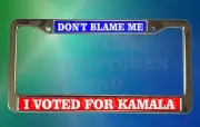 DONT BLAME ME I VOTED FOR KAMALA HARRIS License Plate Frame