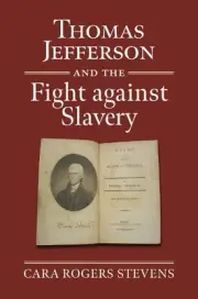 Thomas Jefferson and the Fight against Slavery by Cara Rogers Stevens Hardcover