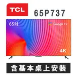 【TCL】65P737 65吋4K GOOGLE TV 智能連網液晶顯示器 含基本桌上安裝