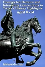 Unexpected Detours and Interesting Connections in Today's History Highlights, April 8 - 14