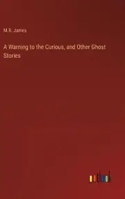 A Warning to the Curious, and Other Ghost Stories by M.R. James Hardcover Book